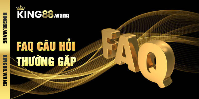 FAQ - Giải đáp chi tiết những vấn đề thắc mắc phổ biến tại King88?