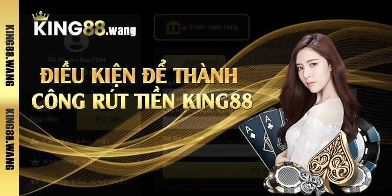 Điều kiện để thành công rút tiền King88