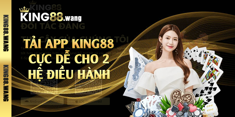Tải app King88 cực dễ cho 2 hệ điều hành